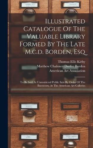 Illustrated Catalogue Of The Valuable Library Formed By The Late M.c.d. Borden, Esq