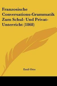 Cover image for Franzosische Conversations-Grammatik Zum Schul- Und Privat-Unterricht (1868)