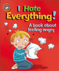 Cover image for Our Emotions and Behaviour: I Hate Everything!: A book about feeling angry