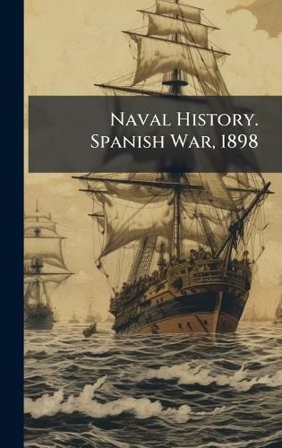 Cover image for Naval History. Spanish War, 1898