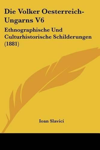 Cover image for Die Volker Oesterreich-Ungarns V6: Ethnographische Und Culturhistorische Schilderungen (1881)