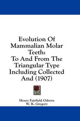 Evolution of Mammalian Molar Teeth: To and from the Triangular Type Including Collected and (1907)