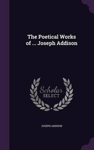 Cover image for The Poetical Works of ... Joseph Addison