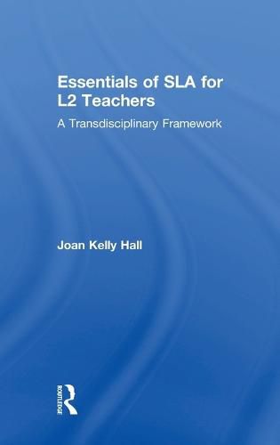 Essentials of SLA for L2 Teachers: A Transdisciplinary Framework