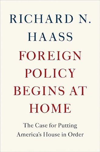 Cover image for Foreign Policy Begins at Home: The Case for Putting America's House in Order