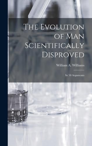 Cover image for The Evolution of Man Scientifically Disproved