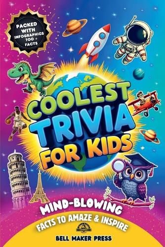 Cover image for Coolest Trivia for Kids Ages 8-12, Mind-Blowing Fun Facts to Amaze and Inspire About History, Sports, Space, Animals, Science, Geography and Much More