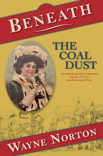 Cover image for Beneath the Coal Dust: Historical Journeys through the Elk Valley and Crowsnest Pass