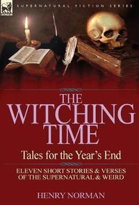 Cover image for The Witching Time: Tales for the Year's End-11 Short Stories & Verses of the Supernatural & Weird