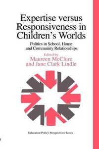Cover image for Expertise Versus Responsiveness In Children's Worlds: Politics In School, Home And Community Relationships
