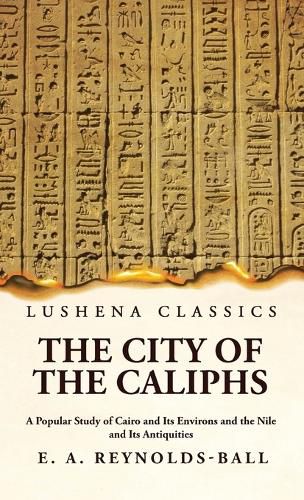 Cover image for The City of the Caliphs A Popular Study of Cairo and Its Environs and the Nile and Its Antiquities