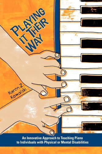 Cover image for Playing It Their Way: An Innovative Approach to Teaching Piano to Individuals with Physical or Mental Disabilities