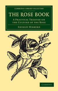 Cover image for The Rose Book: A Practical Treatise on the Culture of the Rose