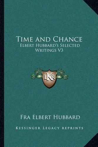 Time and Chance: Elbert Hubbard's Selected Writings V3