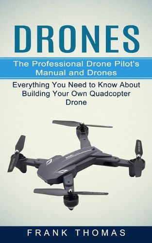 Cover image for Drones: The Professional Drone Pilot's Manual and Drones (Everything You Need to Know About Building Your Own Quadcopter Drone)