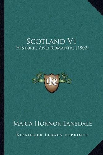 Cover image for Scotland V1: Historic and Romantic (1902)