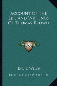 Cover image for Account of the Life and Writings of Thomas Brown