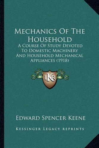 Mechanics of the Household: A Course of Study Devoted to Domestic Machinery and Household Mechanical Appliances (1918)