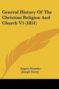 Cover image for General History of the Christian Religion and Church V5 (1851)