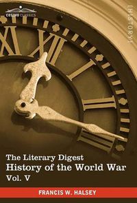 Cover image for The Literary Digest History of the World War, Vol. V (in Ten Volumes, Illustrated): Compiled from Original and Contemporary Sources: American, British