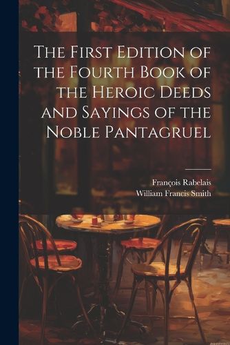 Cover image for The First Edition of the Fourth Book of the Heroic Deeds and Sayings of the Noble Pantagruel