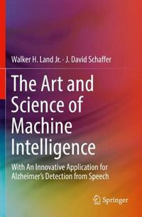 Cover image for The Art and Science of Machine Intelligence: With An Innovative Application for Alzheimer's Detection from Speech