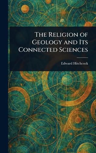 Cover image for The Religion of Geology and Its Connected Sciences