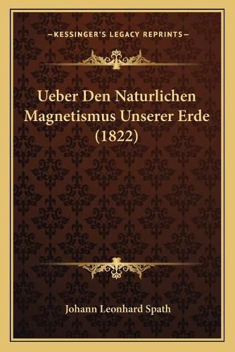 Cover image for Ueber Den Naturlichen Magnetismus Unserer Erde (1822)