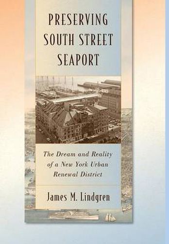 Cover image for Preserving South Street Seaport: The Dream and Reality of a New York Urban Renewal District