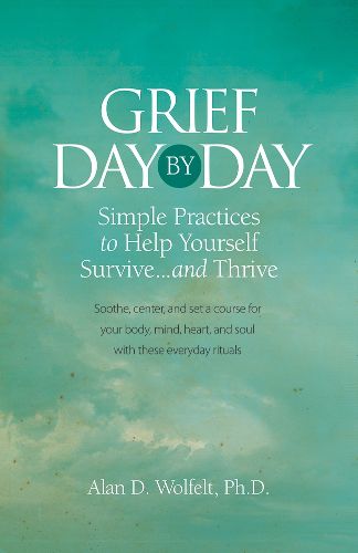 Cover image for Grief Day by Day: Simple, Everyday Practices to Help Yourself Survive... and Thrive