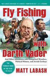 Cover image for Fly Fishing with Darth Vader: And Other Adventures with Evangelical Wrestlers, Political Hitmen, and Jewish Cowboys