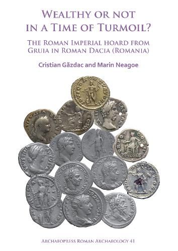 Cover image for Wealthy or Not in a Time of Turmoil? The Roman Imperial Hoard from Gruia in Roman Dacia (Romania)