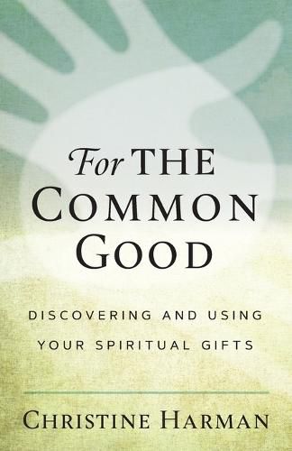 Cover image for For The Common Good: Discovering and Using Your Spiritual Gifts