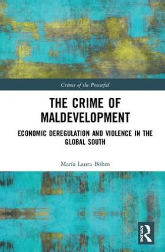 Cover image for The Crime of Maldevelopment: Economic Deregulation and Violence in the Global South