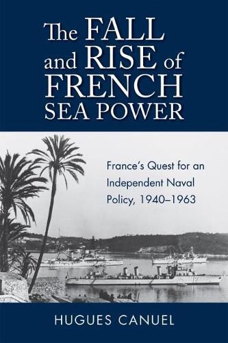 Cover image for The Fall and Rise of French Sea Power: France's Quest for an Independent Naval Policy 1940-1963