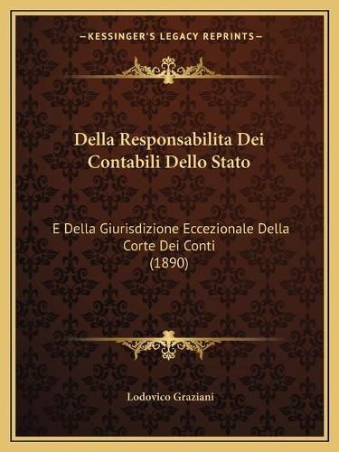 Della Responsabilita Dei Contabili Dello Stato: E Della Giurisdizione Eccezionale Della Corte Dei Conti (1890)