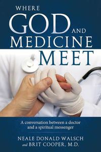 Cover image for Where Science and Medicine Meet: A Conversation Between a Doctor and a Spiritual Messenger