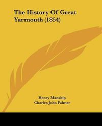 Cover image for The History of Great Yarmouth (1854)