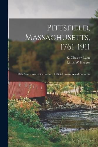 Cover image for Pittsfield, Massachusetts, 1761-1911; 150th Anniversary Celebration: Official Program and Souvenir