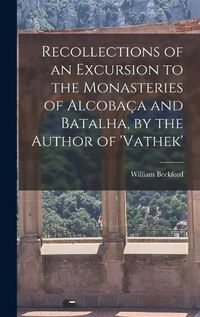 Cover image for Recollections of an Excursion to the Monasteries of Alcobaca and Batalha, by the Author of 'vathek'