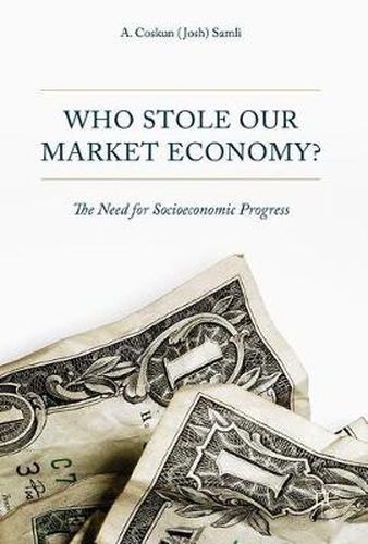 Cover image for Who Stole Our Market Economy?: The Desperate Need For Socioeconomic Progress