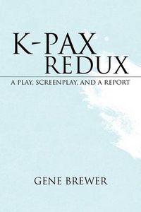 Cover image for K-Pax Redux: A Play, Screenplay, and a Report