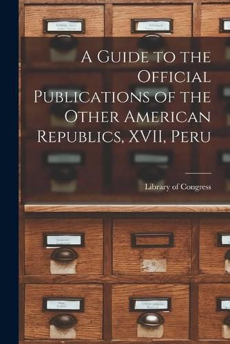 Cover image for A Guide to the Official Publications of the Other American Republics, XVII, Peru