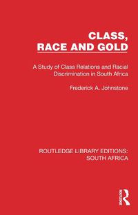 Cover image for Class, Race and Gold: A Study of Class Relations and Racial Discrimination in South Africa