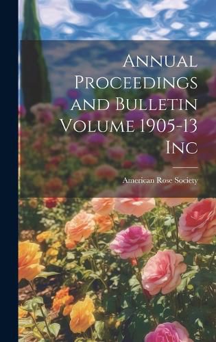 Cover image for Annual Proceedings and Bulletin Volume 1905-13 Inc