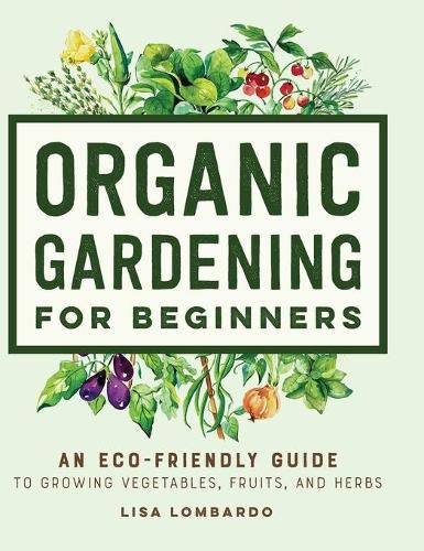 Cover image for Organic Gardening for Beginners: An Eco-Friendly Guide to Growing Vegetables, Fruits, and Herbs
