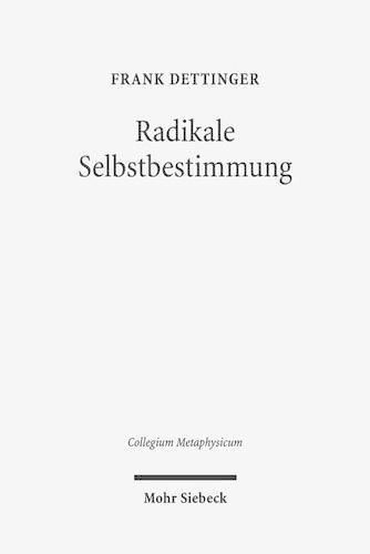 Radikale Selbstbestimmung: Eine Untersuchung zum Freiheitsverstandnis bei Harry G. Frankfurt, Galen Strawson und Martin Luther