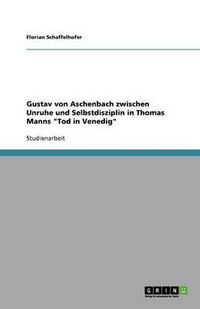 Cover image for Gustav Von Aschenbach Zwischen Unruhe Und Selbstdisziplin in Thomas Manns Tod in Venedig