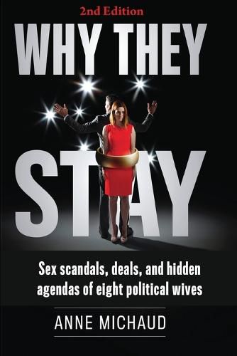 Cover image for Why They Stay: Sex Scandals, Deals, and Hidden Agendas of Eight Political Wives (2nd Edition)