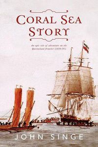 Cover image for Coral Sea Story: An Epic Tale of Adventure on the Queensland Frontier (1859-70)